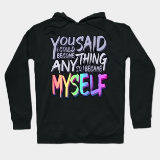 You Said I Could Become Anything, So I Became Myself (Rainbow) Hoodie